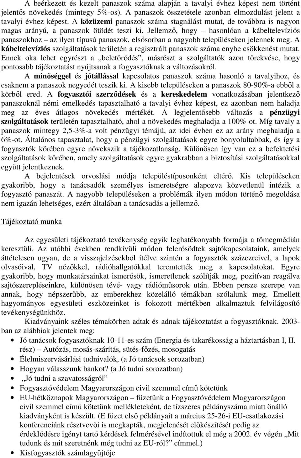 Jellemzı, hogy hasonlóan a kábeltelevíziós panaszokhoz az ilyen típusú panaszok, elsısorban a nagyobb településeken jelennek meg.