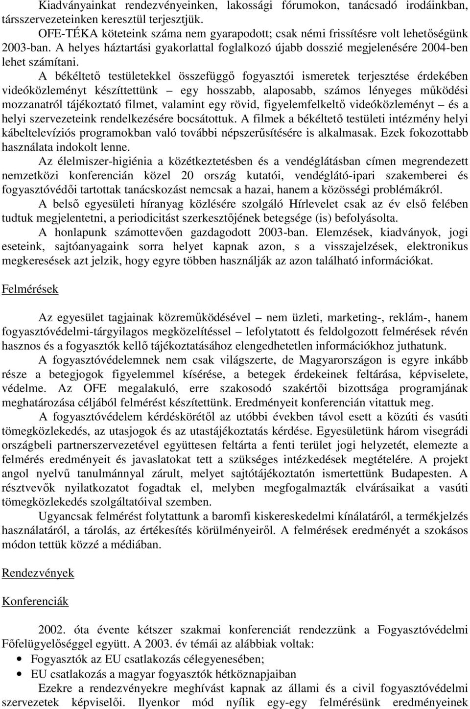 A békéltetı testületekkel összefüggı fogyasztói ismeretek terjesztése érdekében videóközleményt készíttettünk egy hosszabb, alaposabb, számos lényeges mőködési mozzanatról tájékoztató filmet,