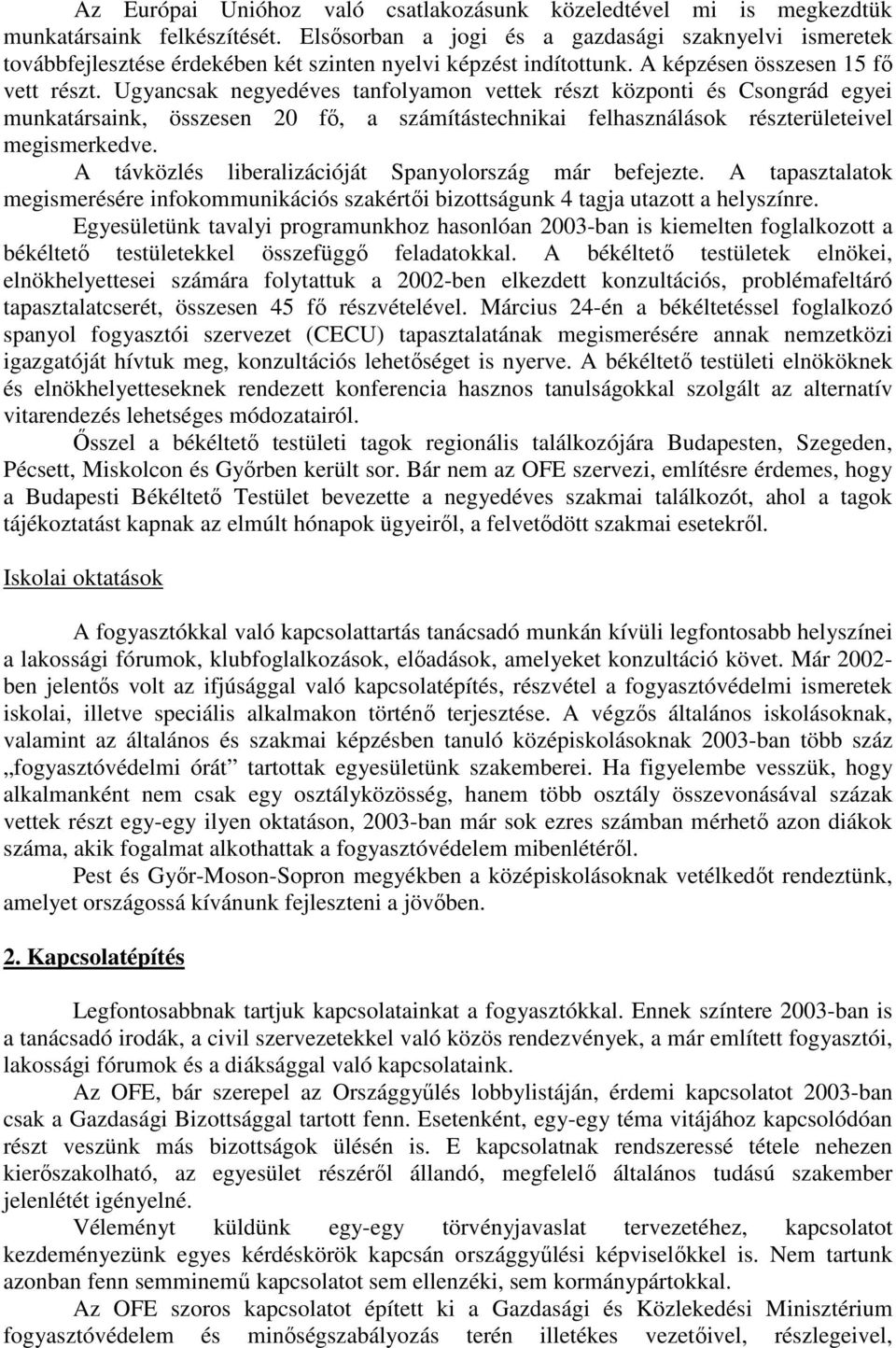 Ugyancsak negyedéves tanfolyamon vettek részt központi és Csongrád egyei munkatársaink, összesen 20 fı, a számítástechnikai felhasználások részterületeivel megismerkedve.