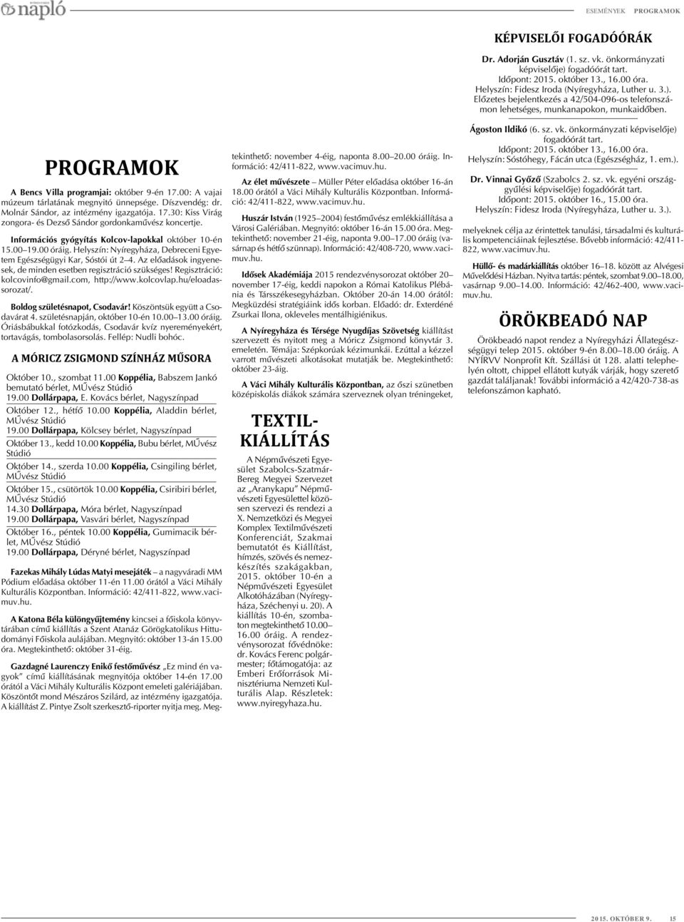 Az elõadások ingyenesek, de minden esetben regisztráció szükséges! Regisztráció: kolcovinfo@gmail.com, http://www.kolcovlap.hu/eloadassorozat/. Boldog születésnapot, Csodavár!