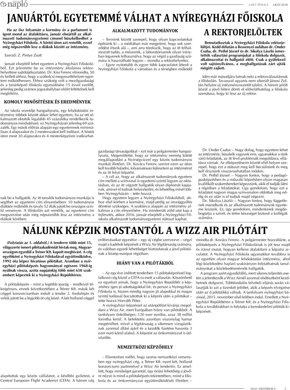 Pintye Zsolt Január elsejétõl lehet egyetem a Nyíregyházi Fõiskolából. Ezt jelentette be az intézmény általános rektorhelyettese sajtótájékoztatón. Dr.