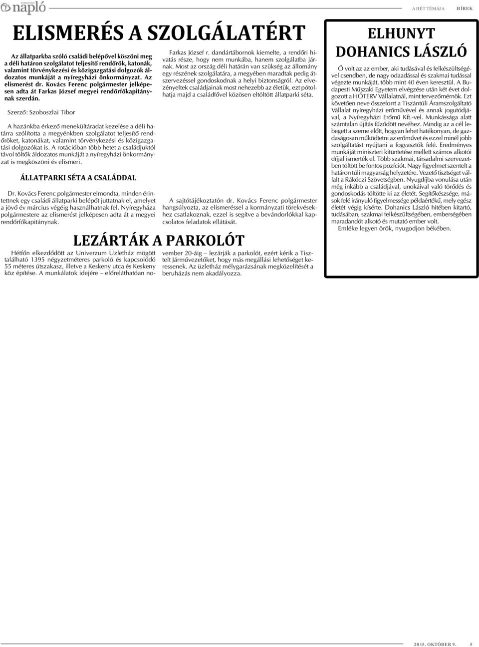 Szerzõ: Szoboszlai Tibor A hazánkba érkezõ menekültáradat kezelése a déli határra szólította a megyénkben szolgálatot teljesítõ rendõröket, katonákat, valamint törvénykezési és közigazgatási