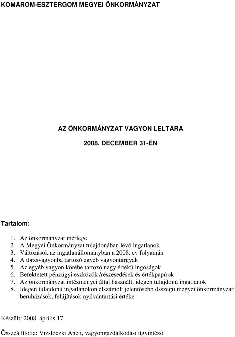 Az egyéb vagyon körébe tartozó nagy értékő ingóságok 6. Befektetett pénzügyi eszközök /részesedések és értékpapírok 7.