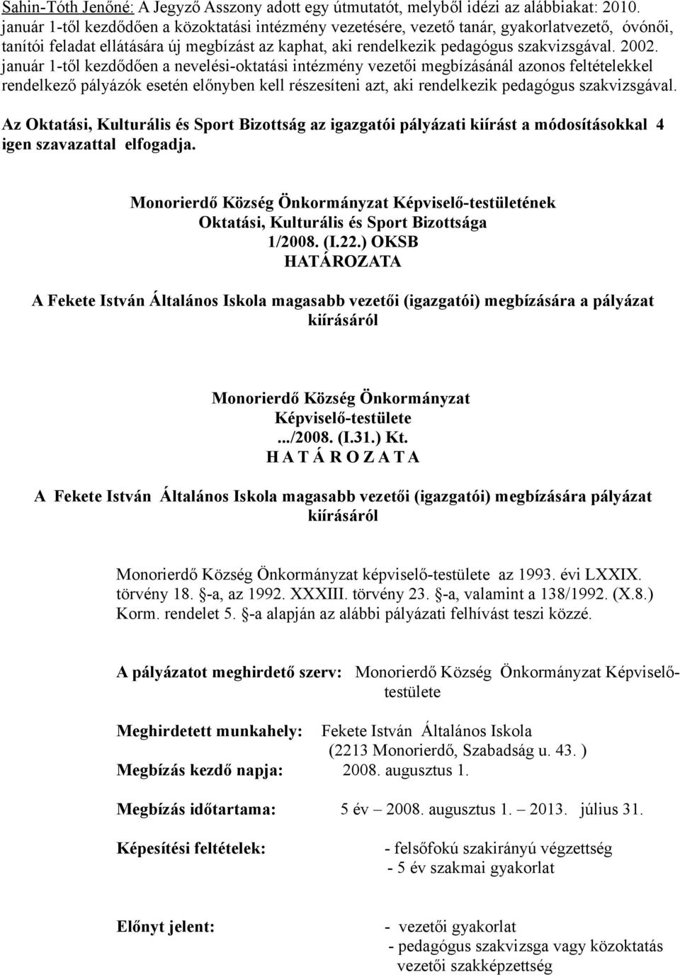 január 1-től kezdődően a nevelési-oktatási intézmény vezetői megbízásánál azonos feltételekkel rendelkező pályázók esetén előnyben kell részesíteni azt, aki rendelkezik pedagógus szakvizsgával.