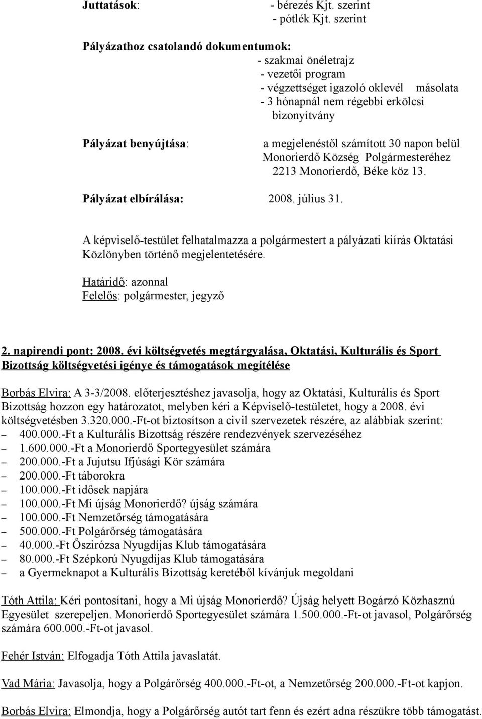 megjelenéstől számított 30 napon belül Monorierdő Község Polgármesteréhez 2213 Monorierdő, Béke köz 13. Pályázat elbírálása: 2008. július 31.