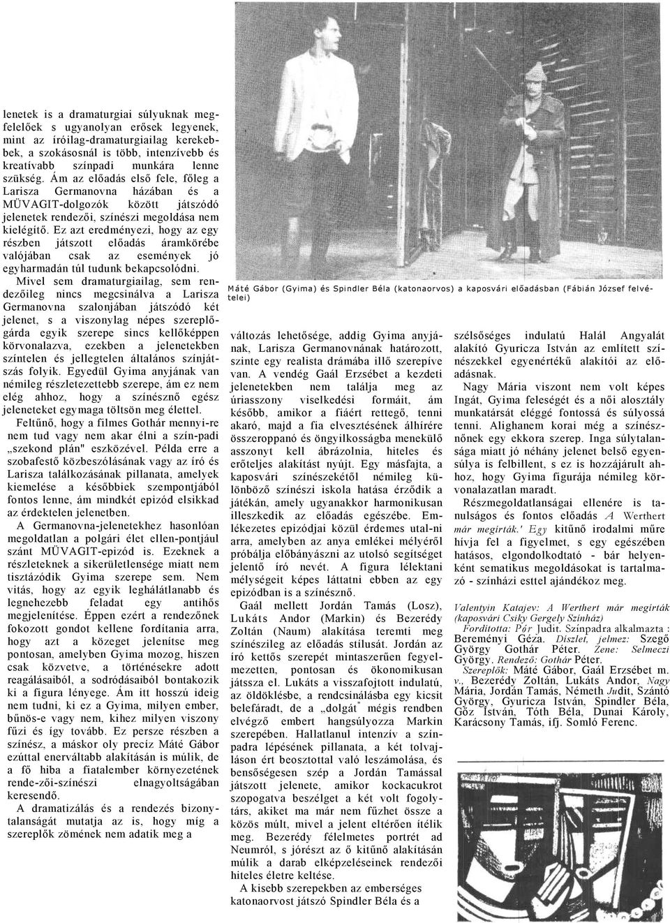 Ez zt eredményezi, hogy z egy részben játszott elődás ármkörébe vlójábn csk z események jó egyhrmdán túl tudunk bekpcsolódni.