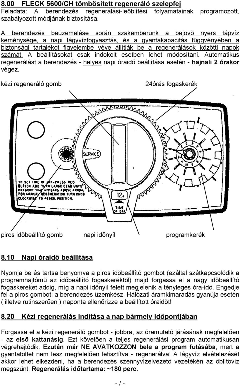 regenerálások közötti napok számát. A beállításokat csak indokolt esetben lehet módosítani. Automatikus regenerálást a berendezés - helyes napi óraidő beállítása esetén - hajnali 2 órakor végez.