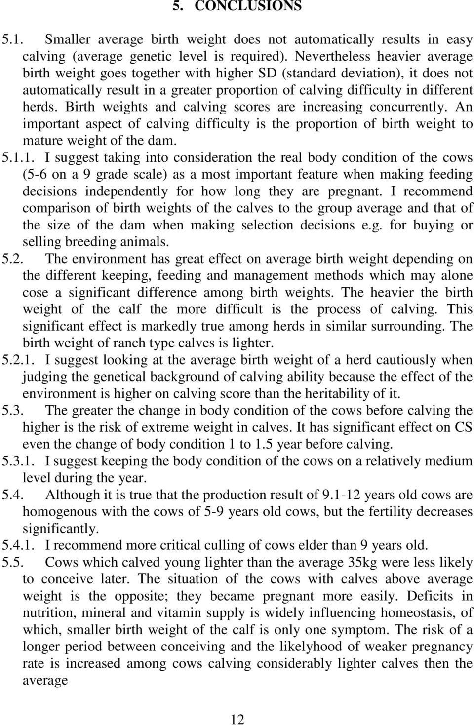 Birth weights and calving scores are increasing concurrently. An important aspect of calving difficulty is the proportion of birth weight to mature weight of the dam. 5.1.