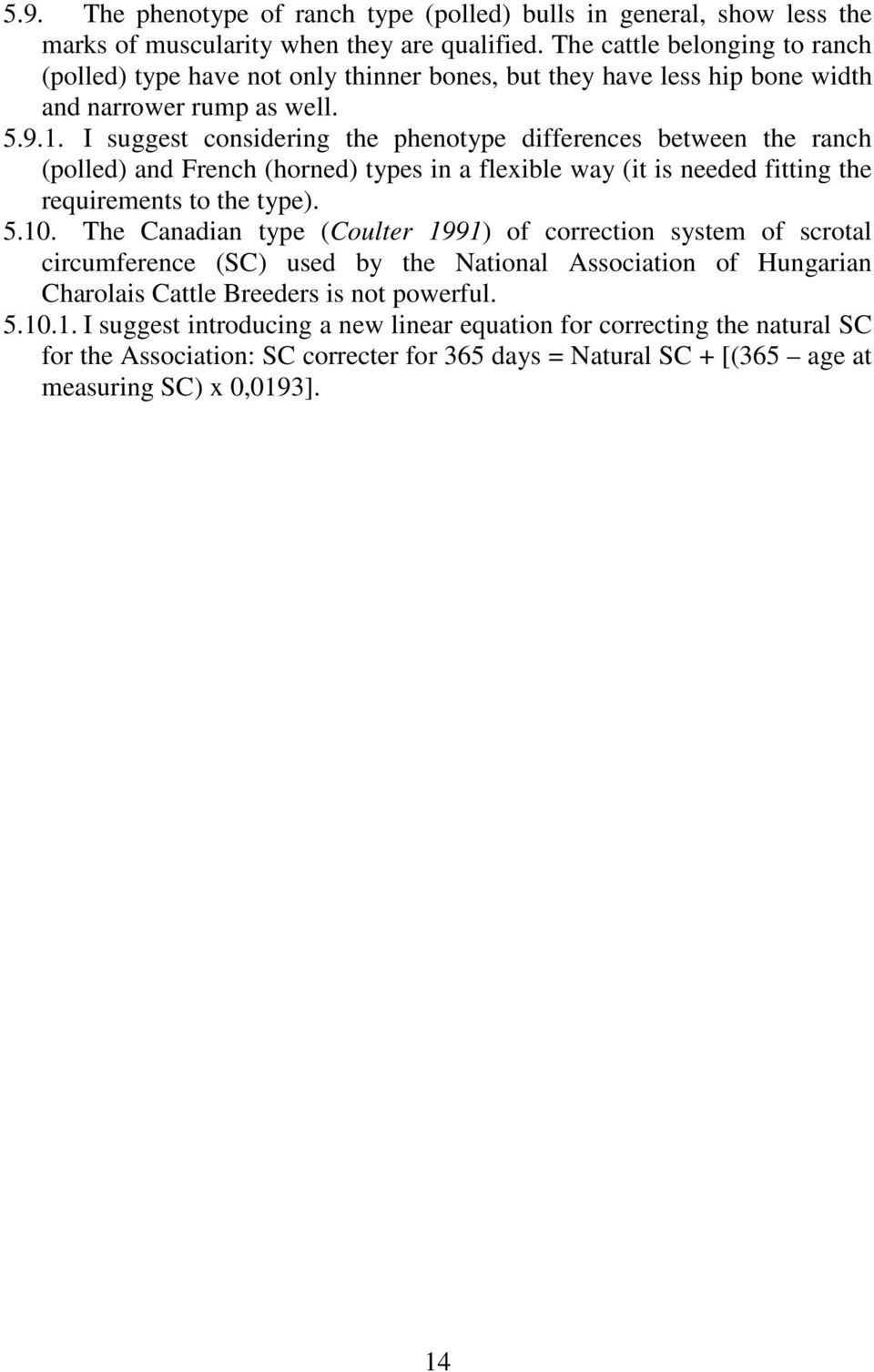 I suggest considering the phenotype differences between the ranch (polled) and French (horned) types in a flexible way (it is needed fitting the requirements to the type). 5.10.