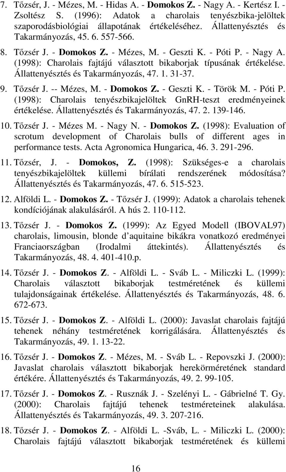 Állattenyésztés és Takarmányozás, 47. 1. 31-37. 9. Tőzsér J. -- Mézes, M. - Domokos Z. - Geszti K. - Török M. - Póti P. (1998): Charolais tenyészbikajelöltek GnRH-teszt eredményeinek értékelése.