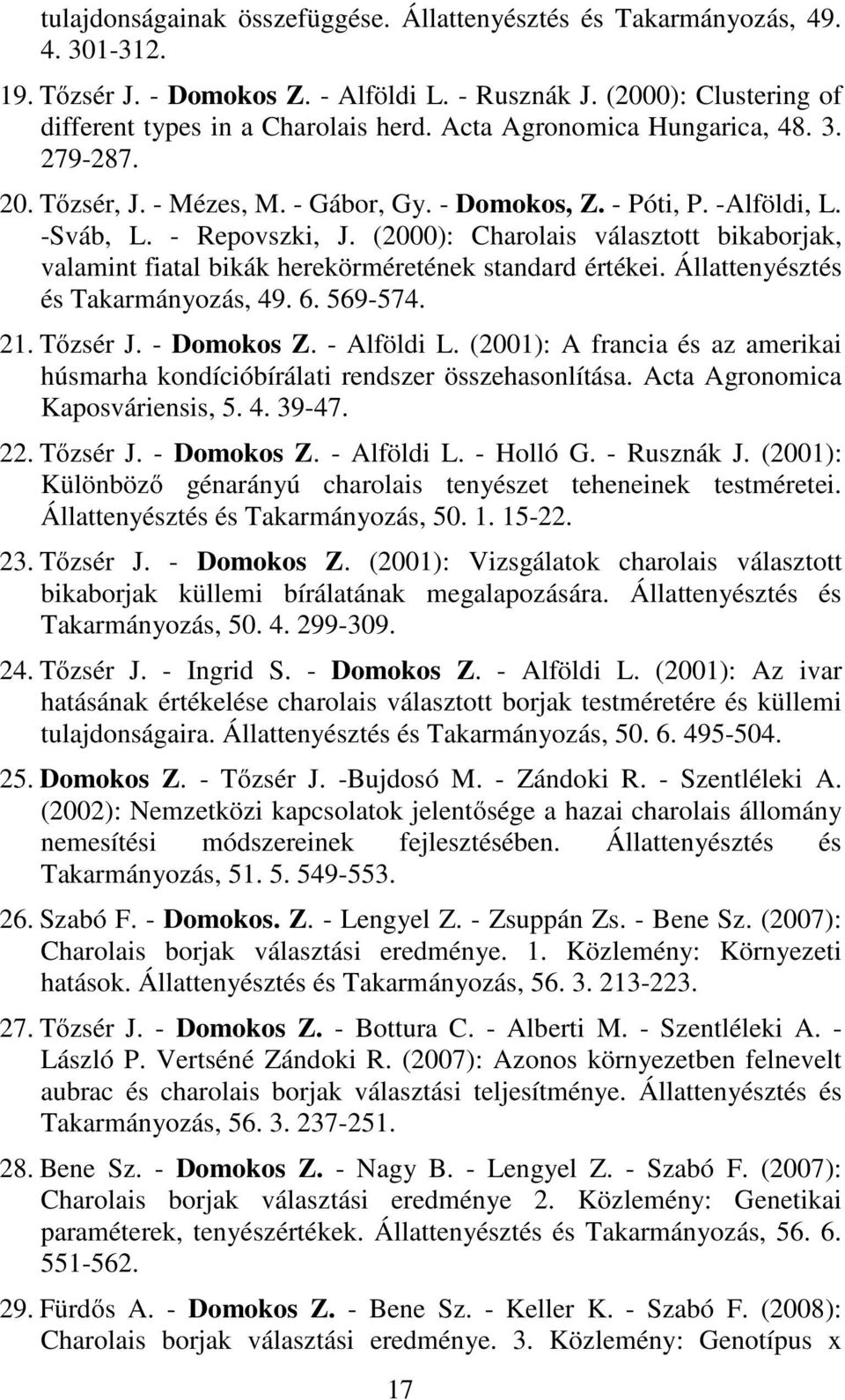 (2000): Charolais választott bikaborjak, valamint fiatal bikák herekörméretének standard értékei. Állattenyésztés és Takarmányozás, 49. 6. 569-574. 21. Tőzsér J. - Domokos Z. - Alföldi L.