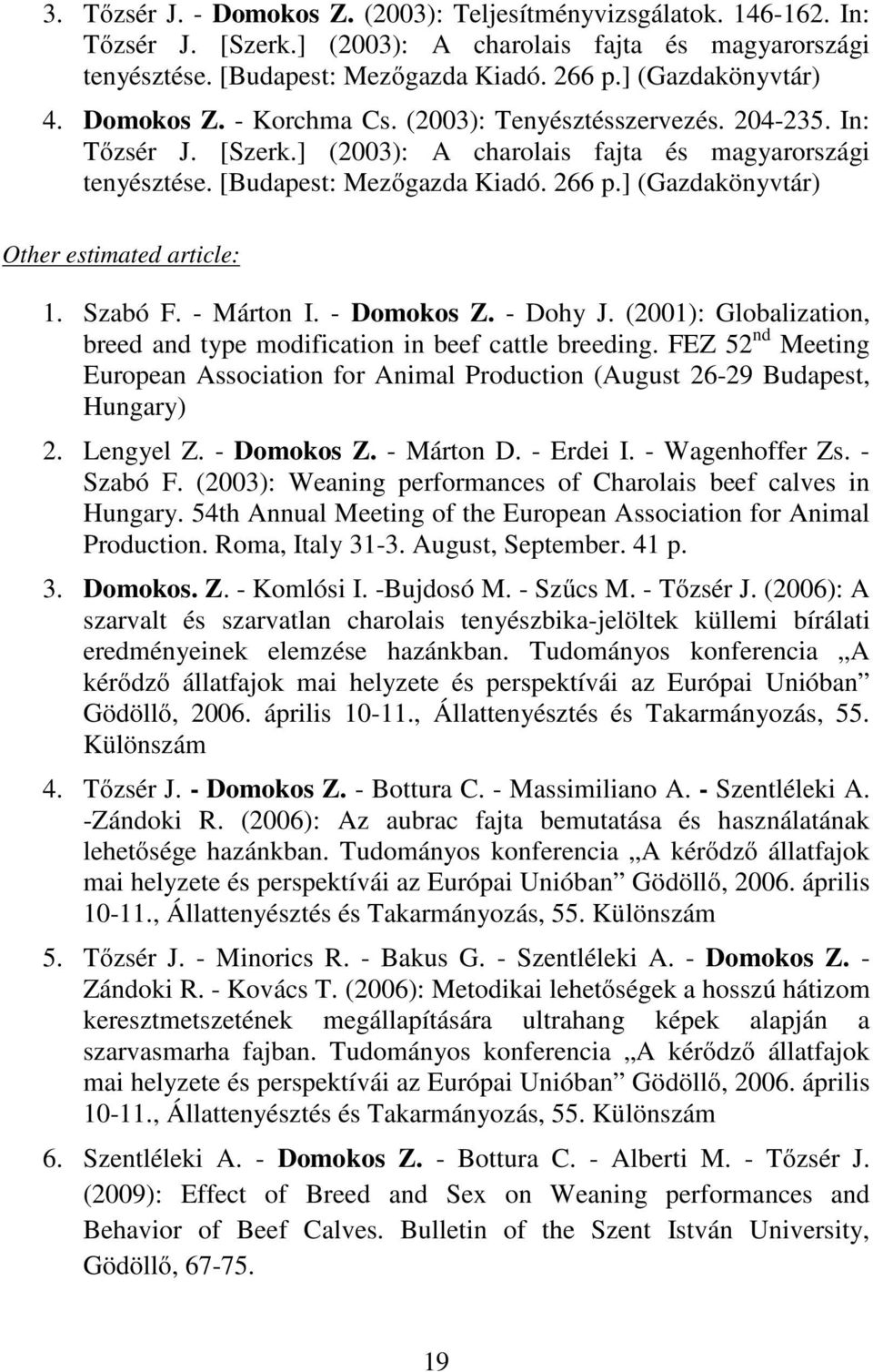 ] (Gazdakönyvtár) Other estimated article: 1. Szabó F. - Márton I. - Domokos Z. - Dohy J. (2001): Globalization, breed and type modification in beef cattle breeding.