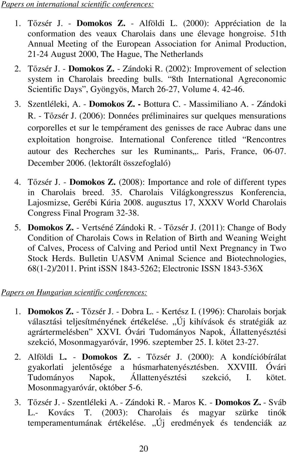 (2002): Improvement of selection system in Charolais breeding bulls. 8th International Agreconomic Scientific Days, Gyöngyös, March 26-27, Volume 4. 42-46. 3. Szentléleki, A. - Domokos Z. - Bottura C.