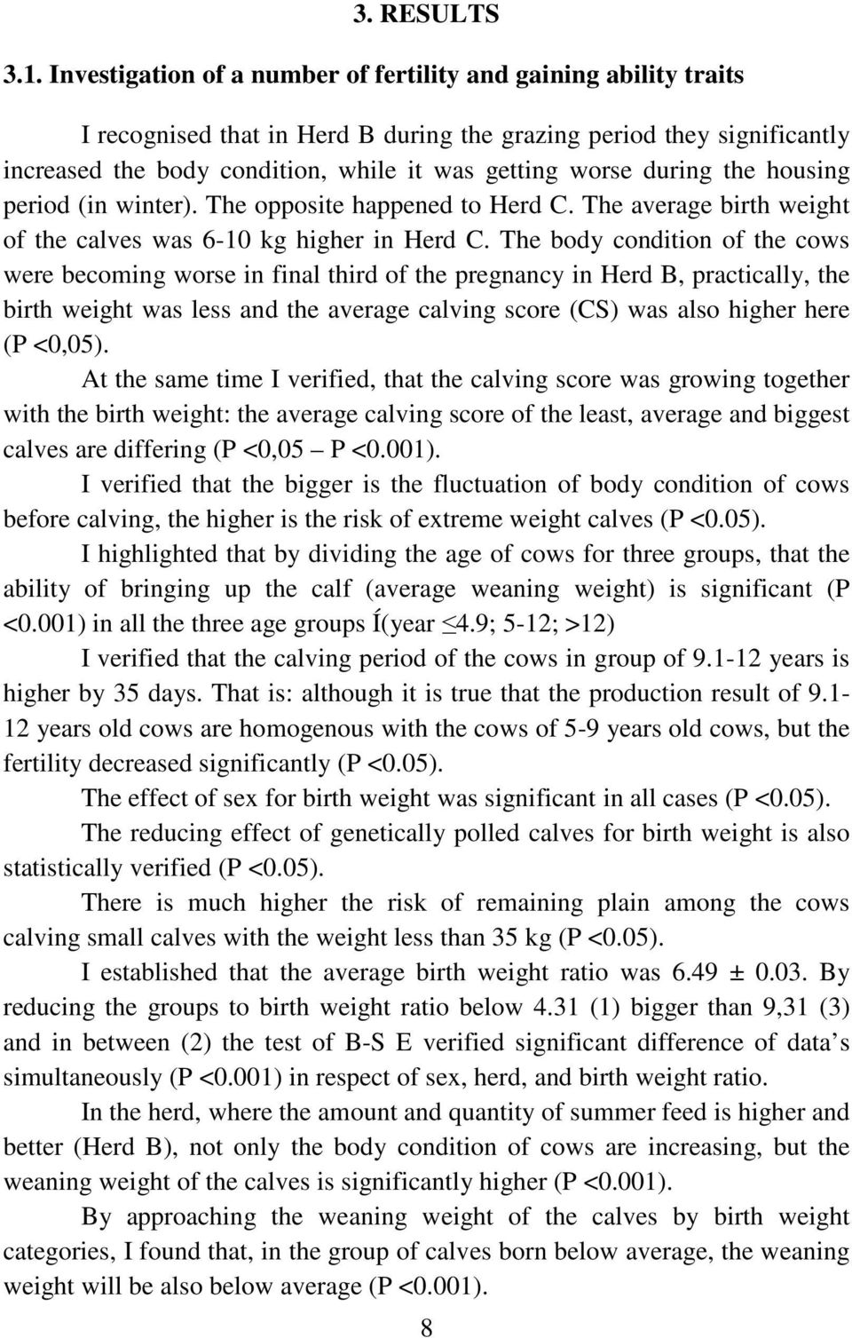 during the housing period (in winter). The opposite happened to Herd C. The average birth weight of the calves was 6-10 kg higher in Herd C.