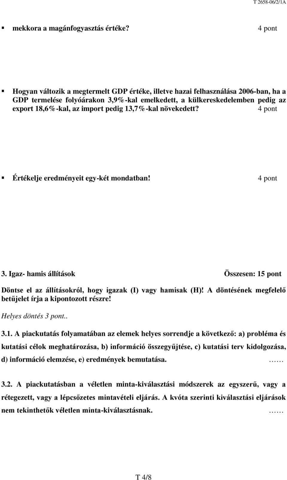 pedig 13,7%-kal növekedett? 4 pont Értékelje eredményeit egy-két mondatban! 4 pont 3. Igaz- hamis állítások Összesen: 15 pont Döntse el az állításokról, hogy igazak (I) vagy hamisak (H)!