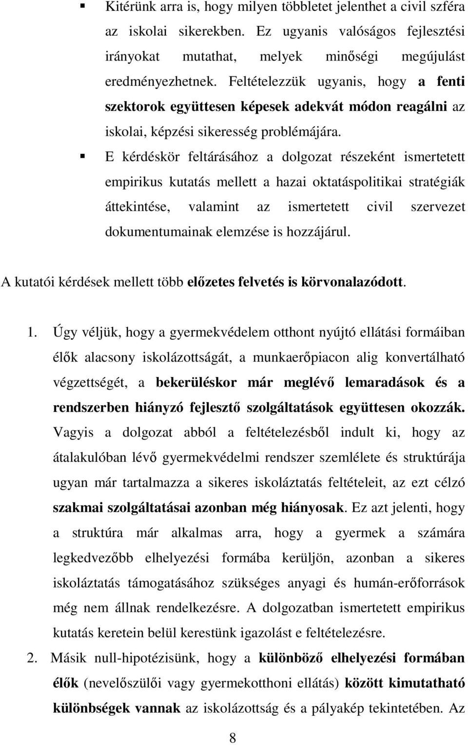 E kérdéskör feltárásához a dolgozat részeként ismertetett empirikus kutatás mellett a hazai oktatáspolitikai stratégiák áttekintése, valamint az ismertetett civil szervezet dokumentumainak elemzése