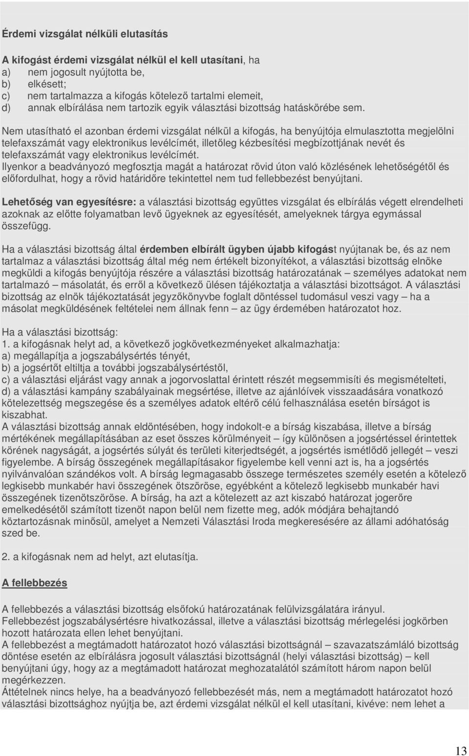 Nem utasítható el azonban érdemi vizsgálat nélkül a kifogás, ha benyújtója elmulasztotta megjelölni telefaxszámát vagy elektronikus levélcímét, illetőleg kézbesítési megbízottjának nevét és