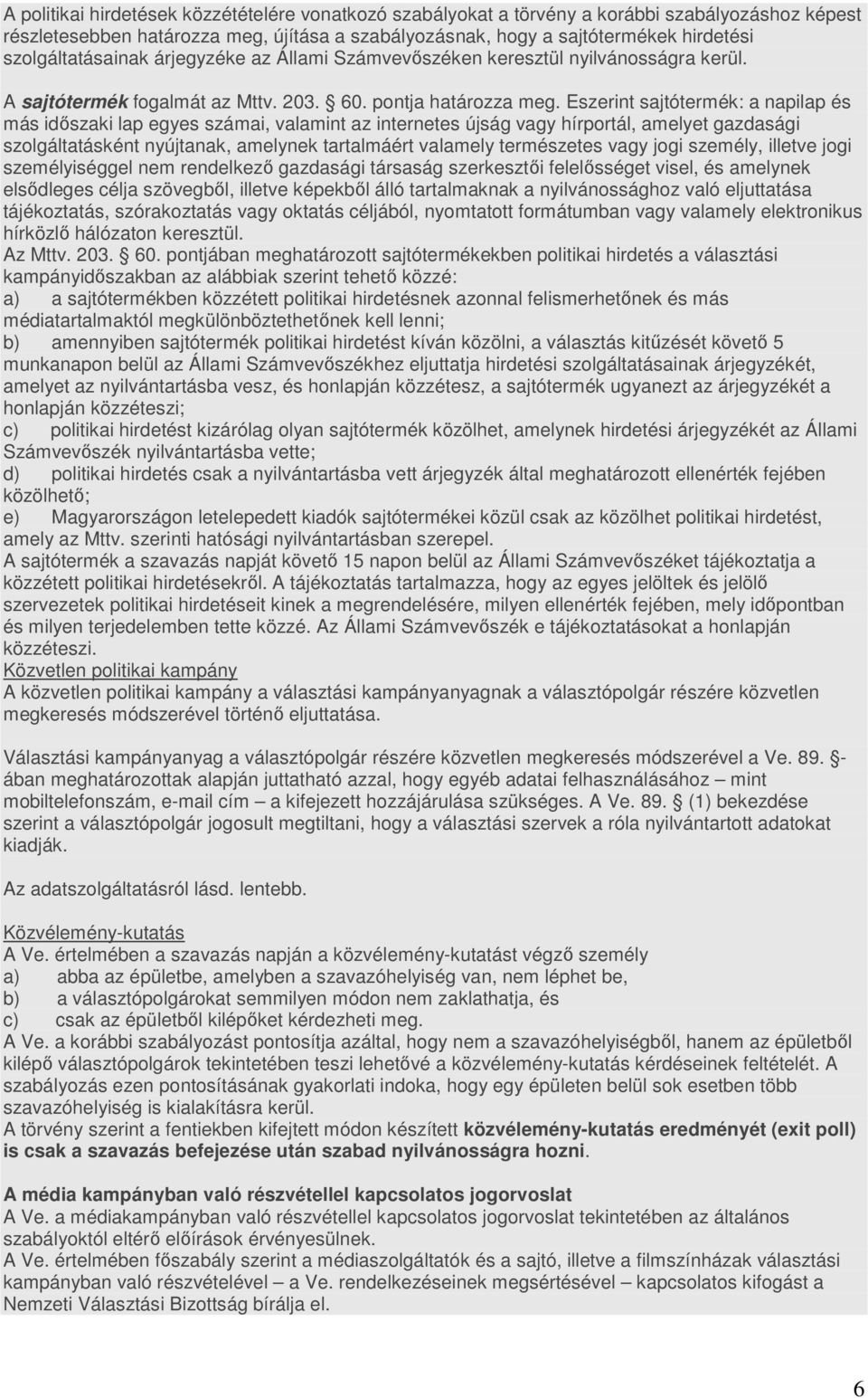 Eszerint sajtótermék: a napilap és más időszaki lap egyes számai, valamint az internetes újság vagy hírportál, amelyet gazdasági szolgáltatásként nyújtanak, amelynek tartalmáért valamely természetes