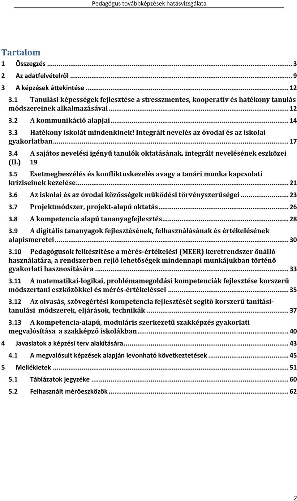 4 A sajátos nevelési igényű tanulók oktatásának, integrált nevelésének eszközei (II.) 19 3.5 Esetmegbeszélés és konfliktuskezelés avagy a tanári munka kapcsolati kríziseinek kezelése... 21 3.