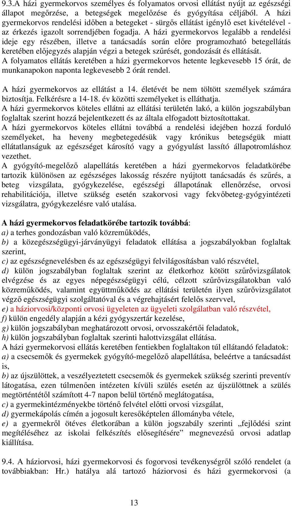 A házi gyermekorvos legalább a rendelési ideje egy részében, illetve a tanácsadás során elıre programozható betegellátás keretében elıjegyzés alapján végzi a betegek szőrését, gondozását és ellátását.