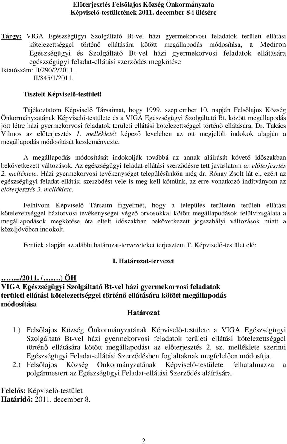 Egészségügyi és Szolgáltató Bt-vel házi gyermekorvosi feladatok ellátására egészségügyi feladat-ellátási szerzıdés megkötése Iktatószám: II/290/2/2011. II/845/1/2011. Tisztelt Képviselı-testület!