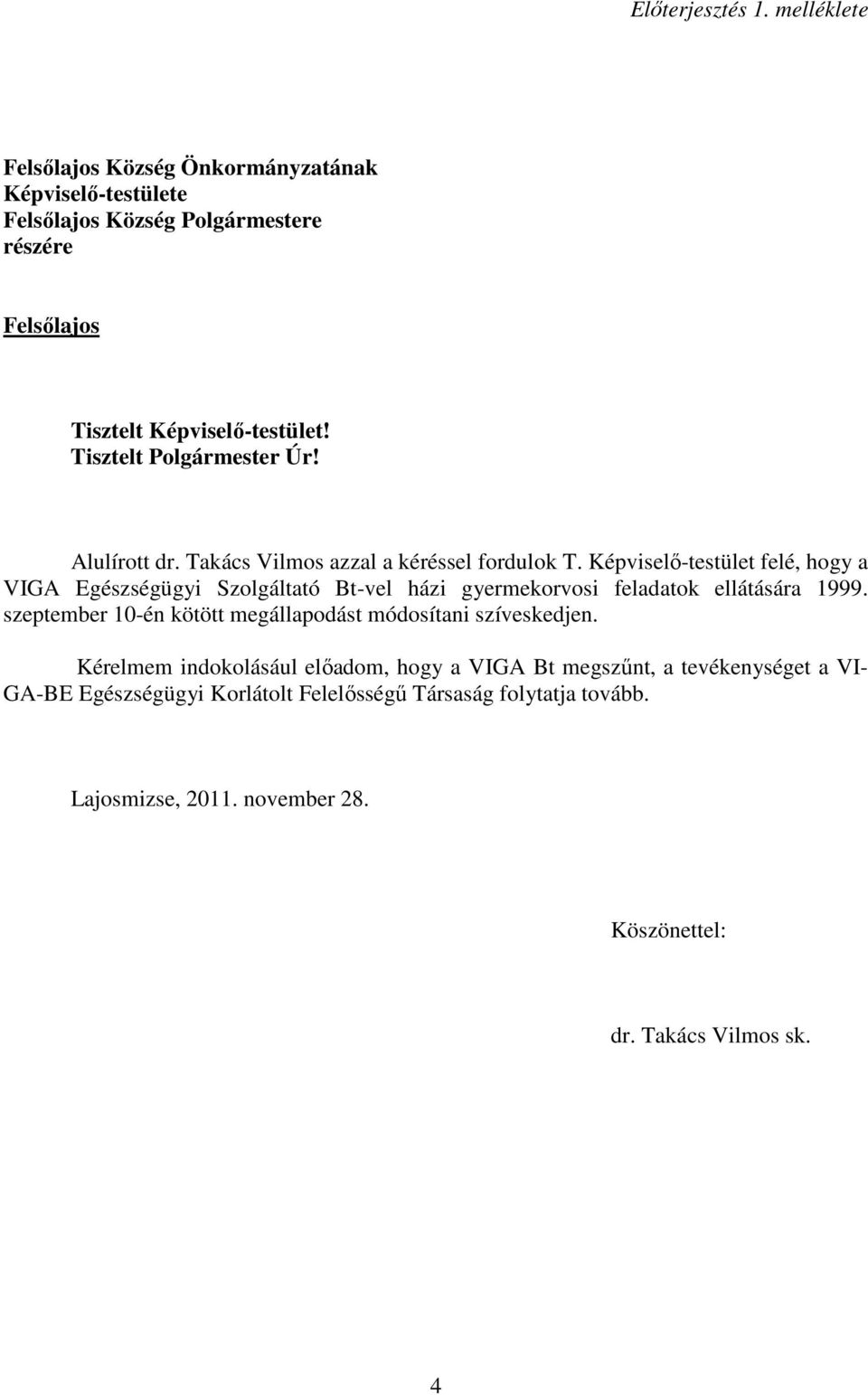 Tisztelt Polgármester Úr! Alulírott dr. Takács Vilmos azzal a kéréssel fordulok T.