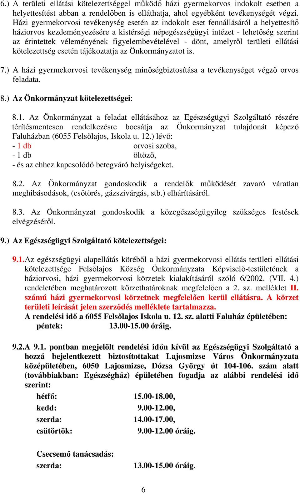 figyelembevételével - dönt, amelyrıl területi ellátási kötelezettség esetén tájékoztatja az Önkormányzatot is. 7.