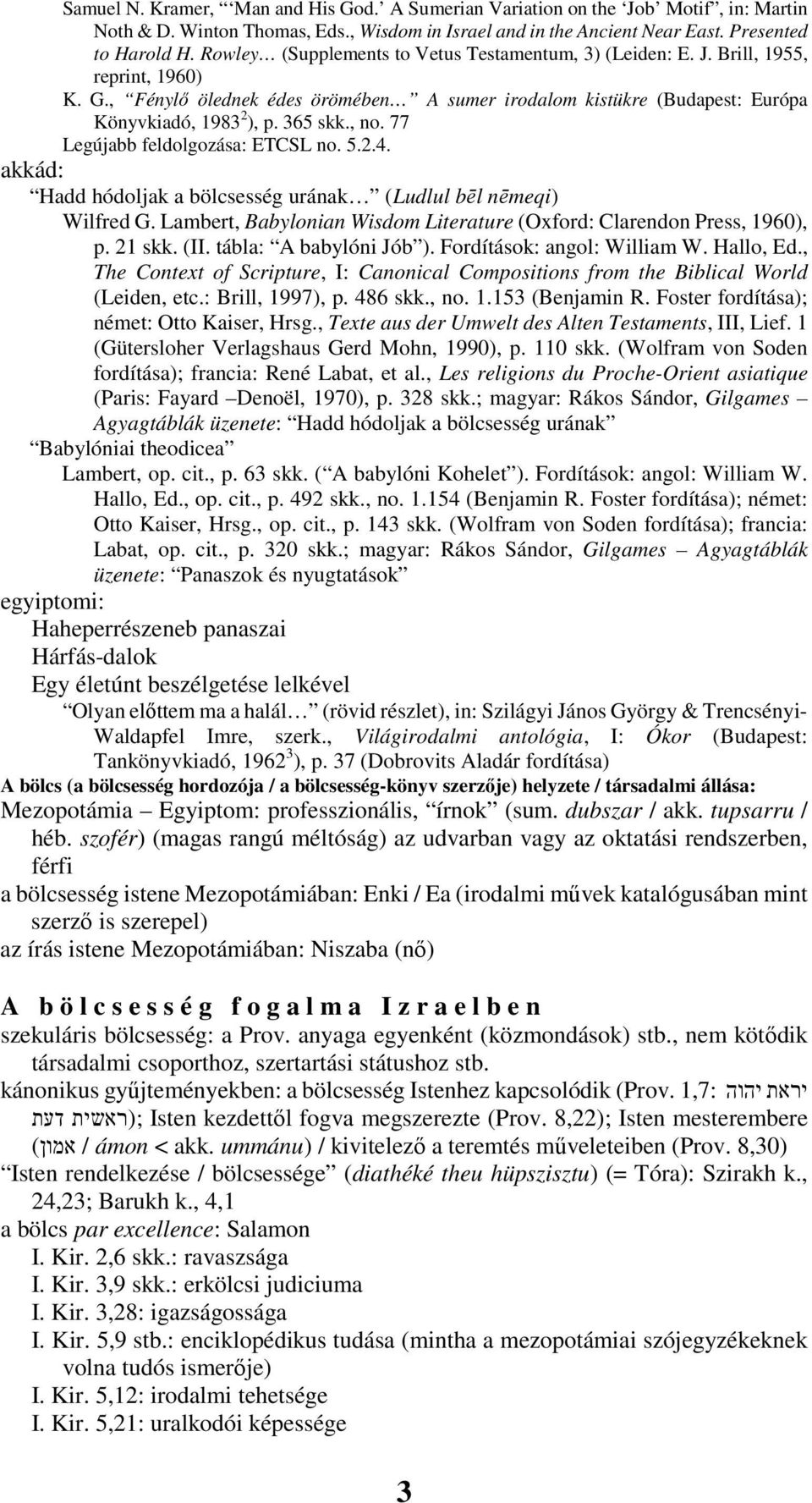 365 skk., no. 77 Legújabb feldolgozása: ETCSL no. 5.2.4. akkád: Hadd hódoljak a bölcsesség urának (Ludlul bēl nēmeqi) Wilfred G.