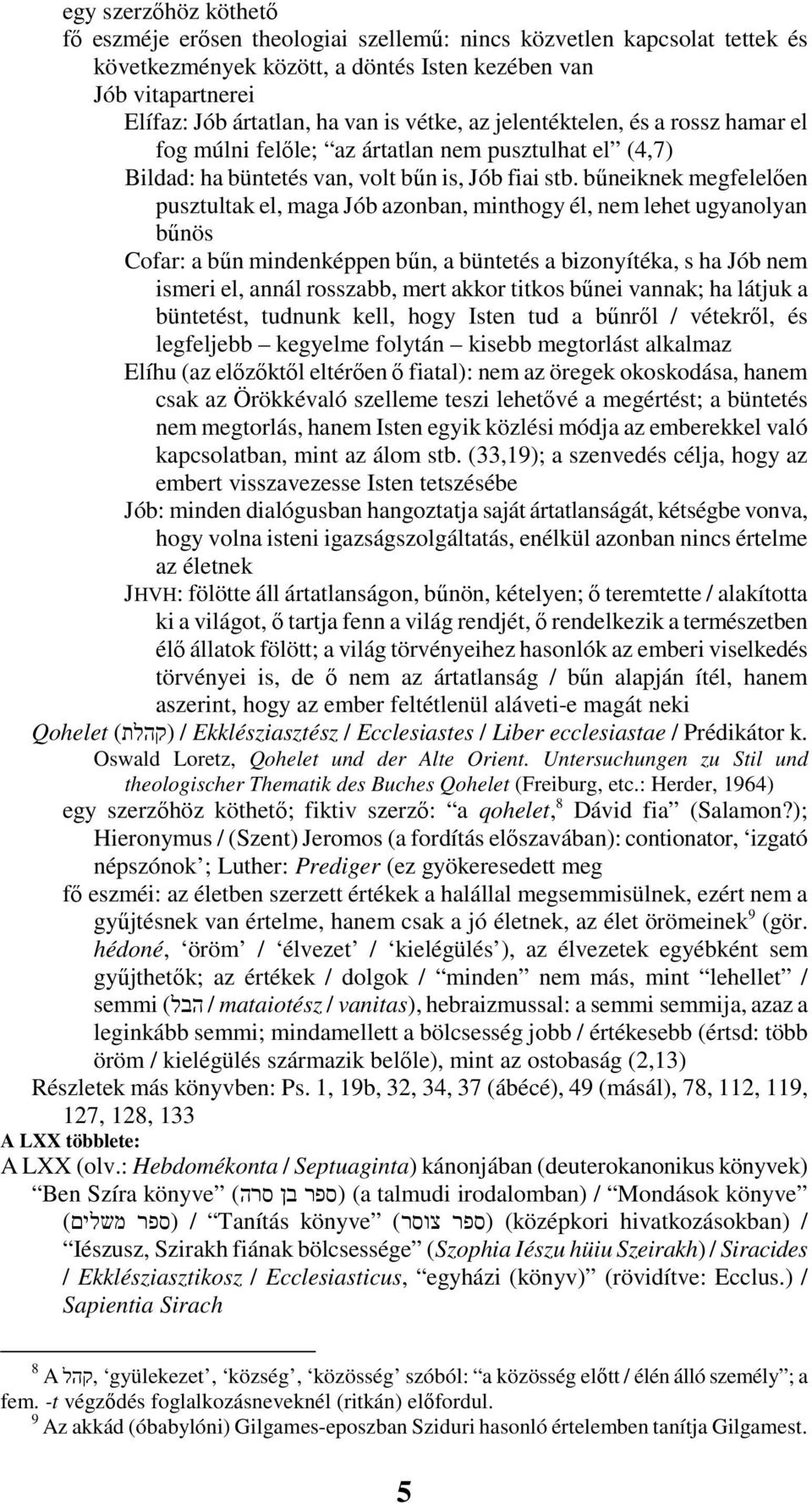 bőneiknek megfelelıen pusztultak el, maga Jób azonban, minthogy él, nem lehet ugyanolyan bőnös Cofar: a bőn mindenképpen bőn, a büntetés a bizonyítéka, s ha Jób nem ismeri el, annál rosszabb, mert