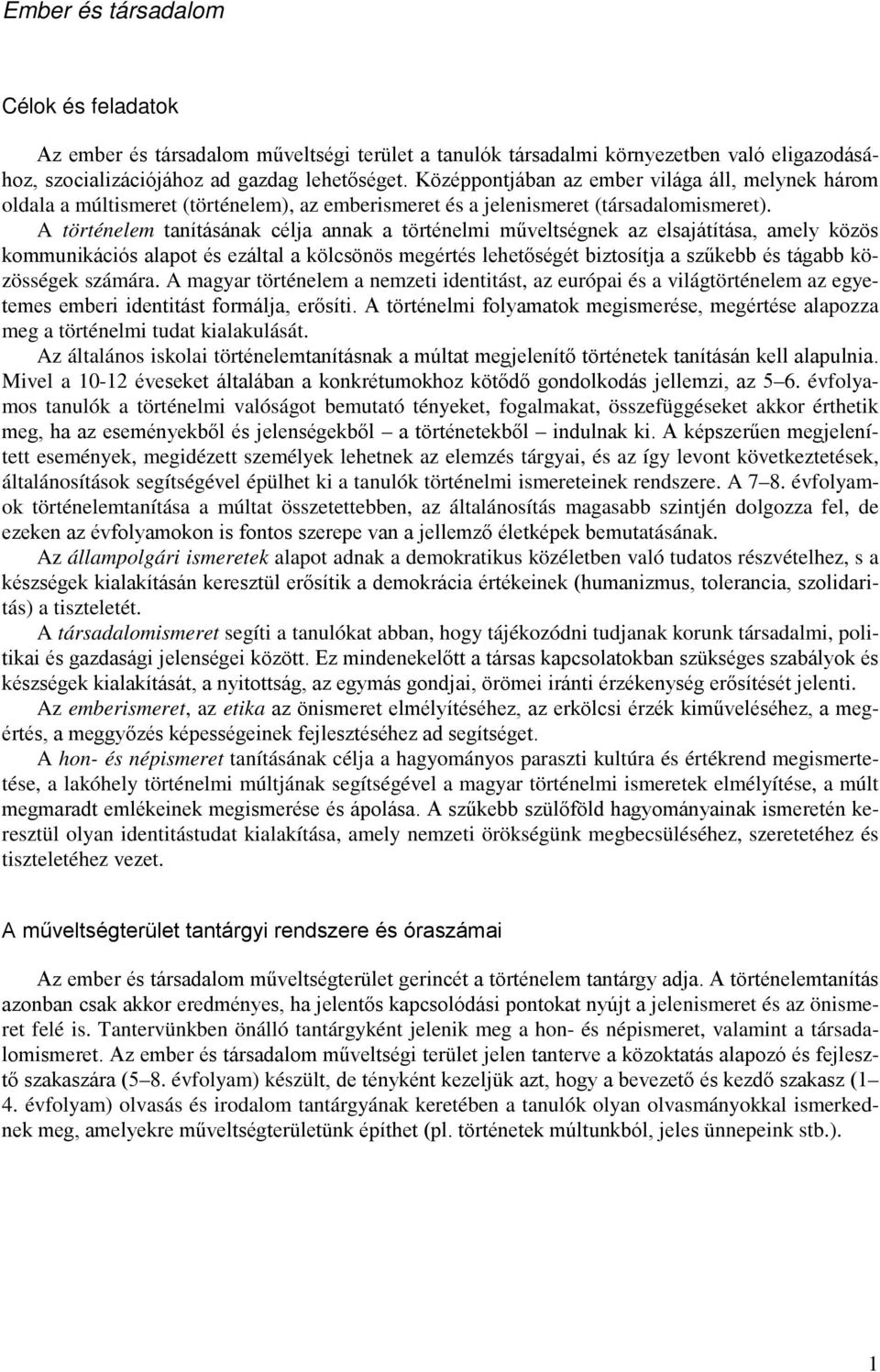 A történelem tanításának célja annak a történelmi műveltségnek az elsajátítása, amely közös kommunikációs alapot és ezáltal a kölcsönös megértés lehetőségét biztosítja a szűkebb és tágabb közösségek