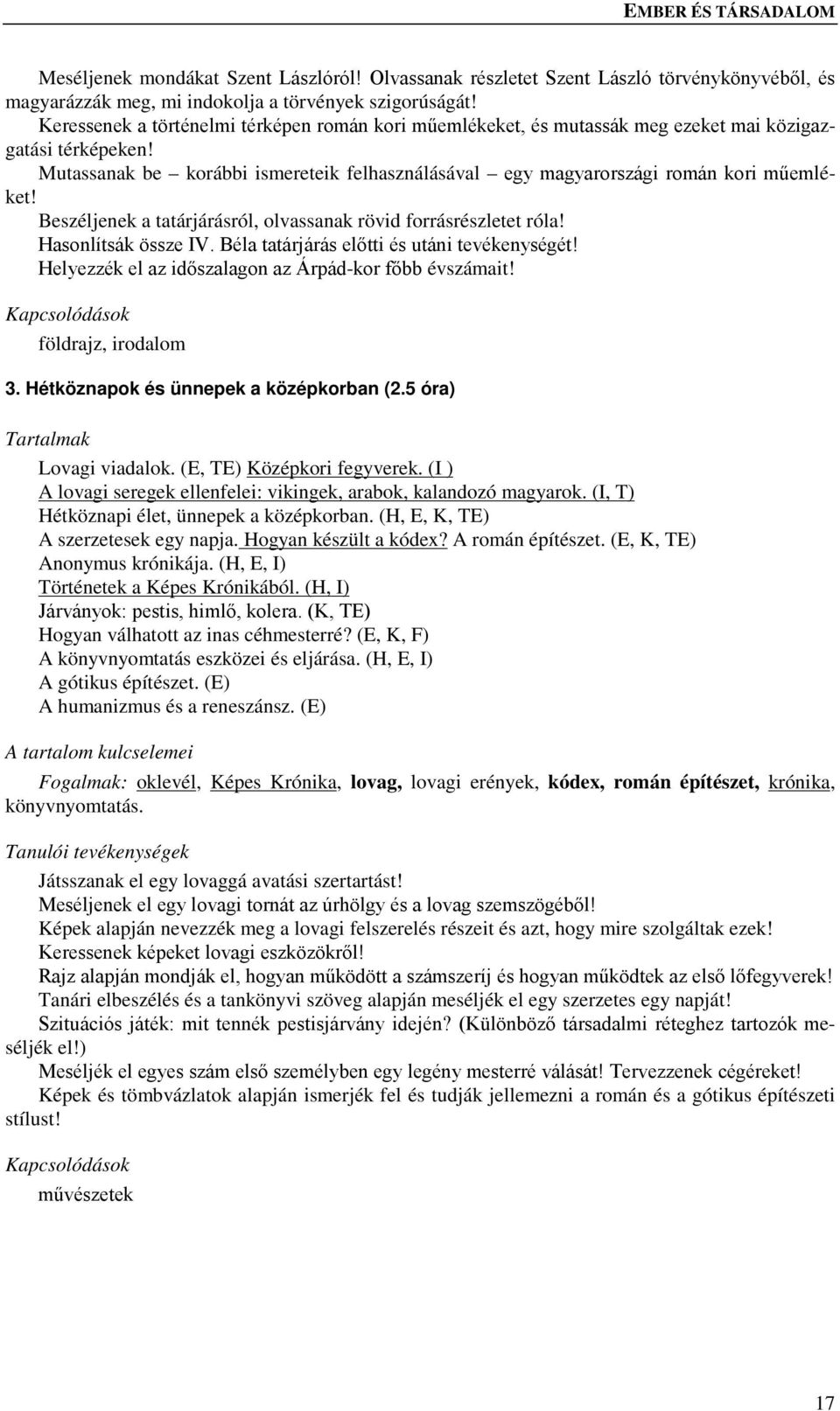 Beszéljenek a tatárjárásról, olvassanak rövid forrásrészletet róla! Hasonlítsák össze IV. Béla tatárjárás előtti és utáni tevékenységét! Helyezzék el az időszalagon az Árpád-kor főbb évszámait!