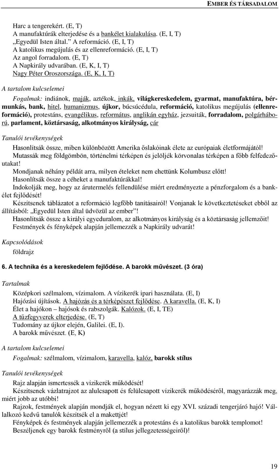 (E, K, I, T) Fogalmak: indiánok, maják, aztékok, inkák, világkereskedelem, gyarmat, manufaktúra, bérmunkás, bank, hitel, humanizmus, újkor, búcsúcédula, reformáció, katolikus megújulás