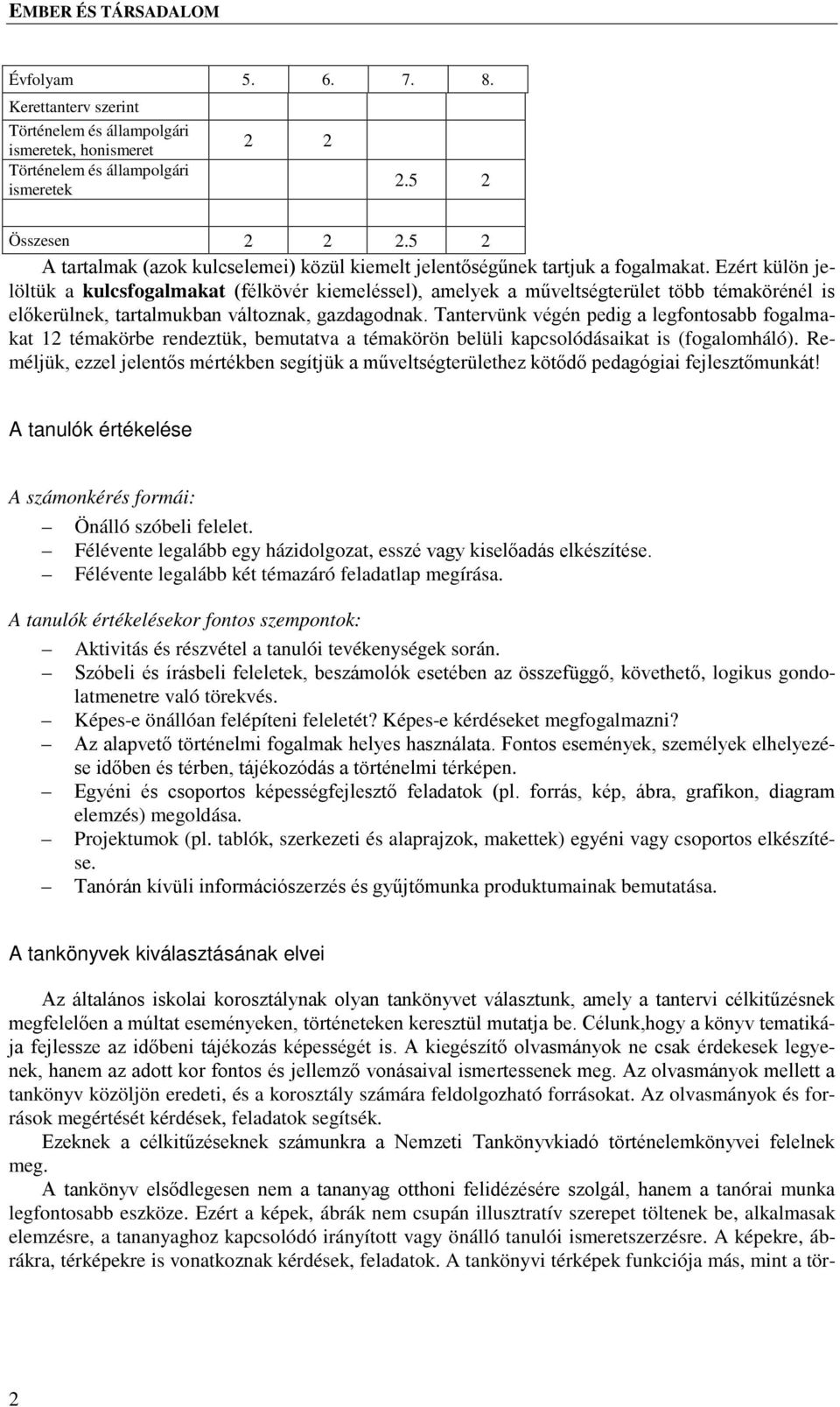 Ezért külön jelöltük a kulcsfogalmakat (félkövér kiemeléssel), amelyek a műveltségterület több témakörénél is előkerülnek, tartalmukban változnak, gazdagodnak.