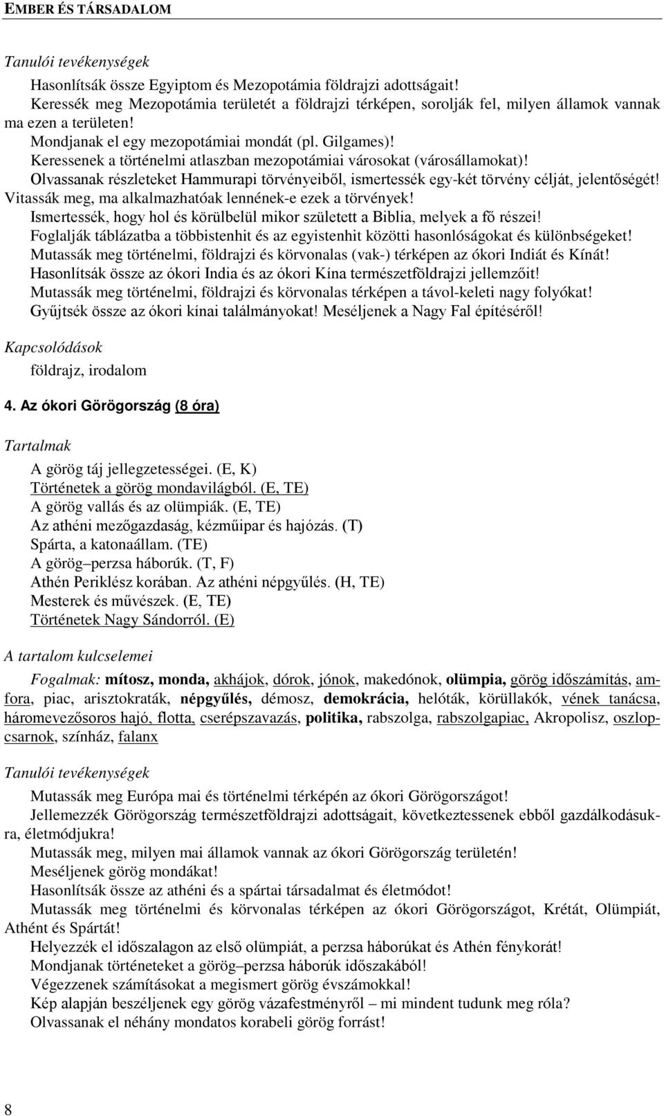 Olvassanak részleteket Hammurapi törvényeiből, ismertessék egy-két törvény célját, jelentőségét! Vitassák meg, ma alkalmazhatóak lennének-e ezek a törvények!