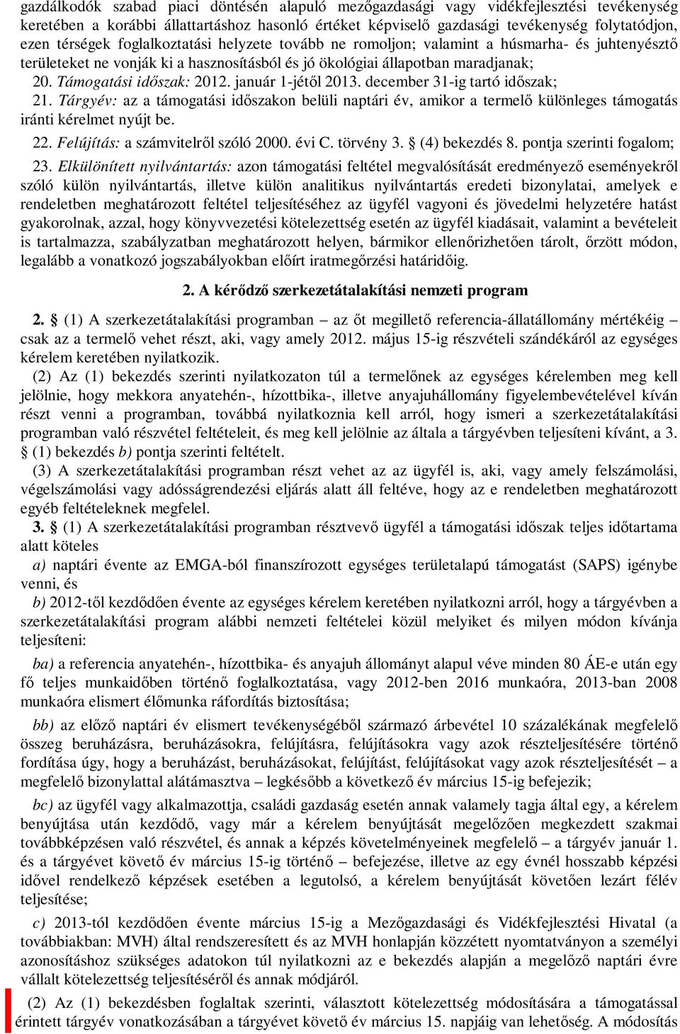 Támogatási időszak: 2012. január 1-jétől 2013. december 31-ig tartó időszak; 21. Tárgyév: az a támogatási időszakon belüli naptári év, amikor a termelő különleges támogatás iránti kérelmet nyújt be.