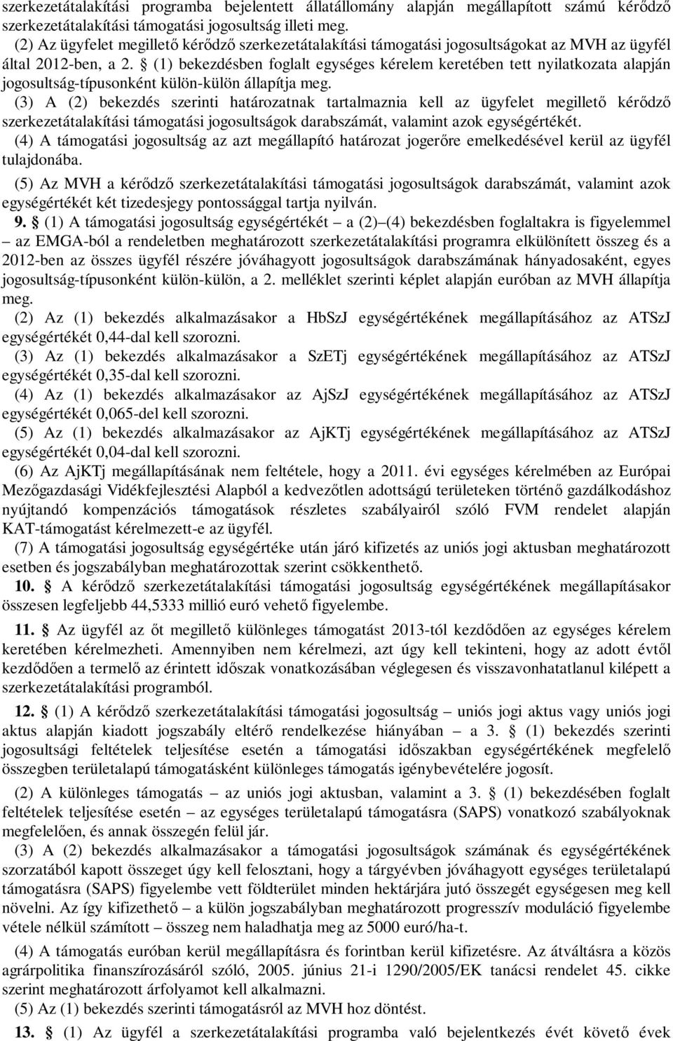 (1) bekezdésben foglalt egységes kérelem keretében tett nyilatkozata alapján jogosultság-típusonként külön-külön állapítja meg.