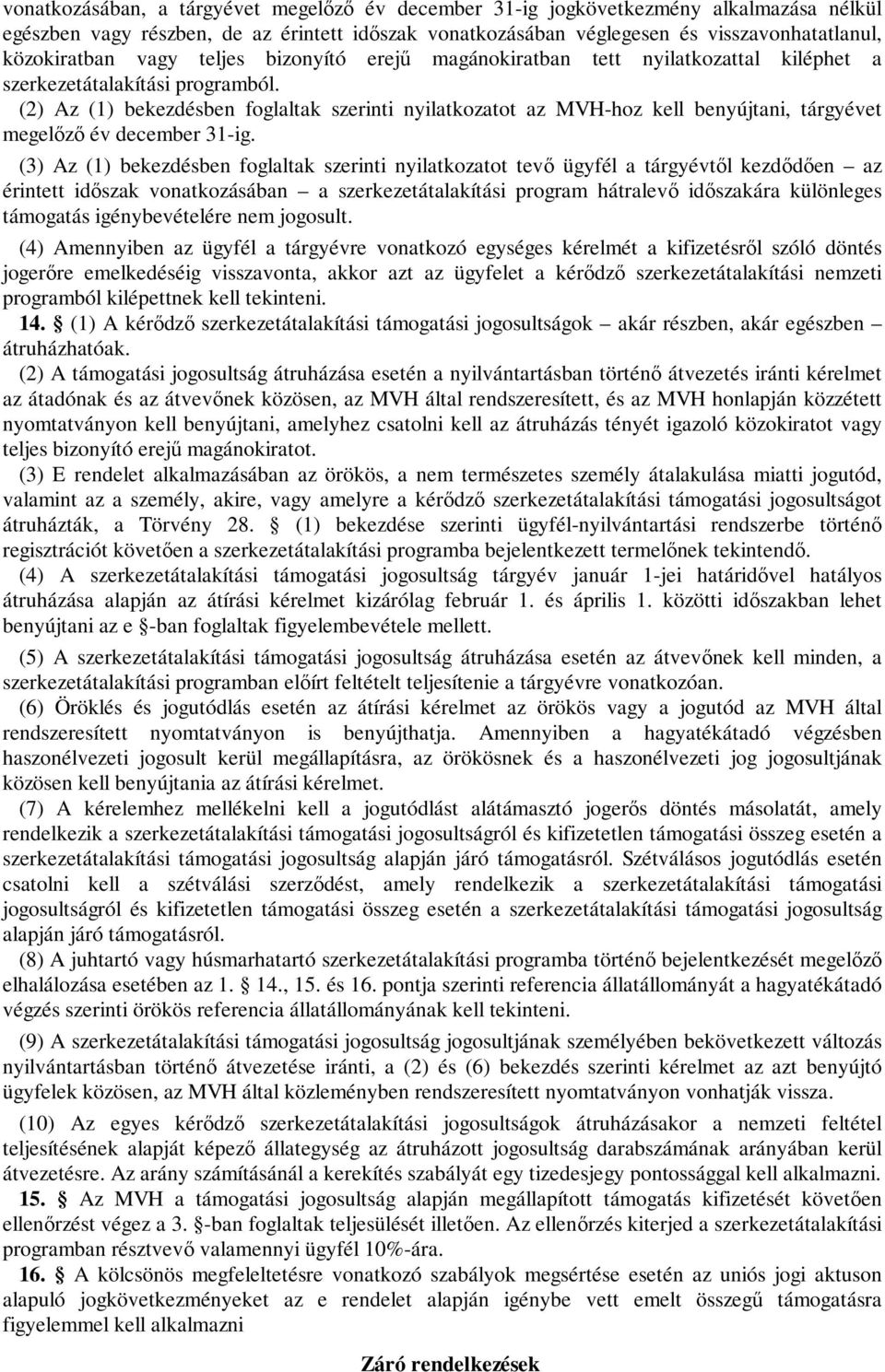 (2) Az (1) bekezdésben foglaltak szerinti nyilatkozatot az MVH-hoz kell benyújtani, tárgyévet megelőző év december 31-ig.