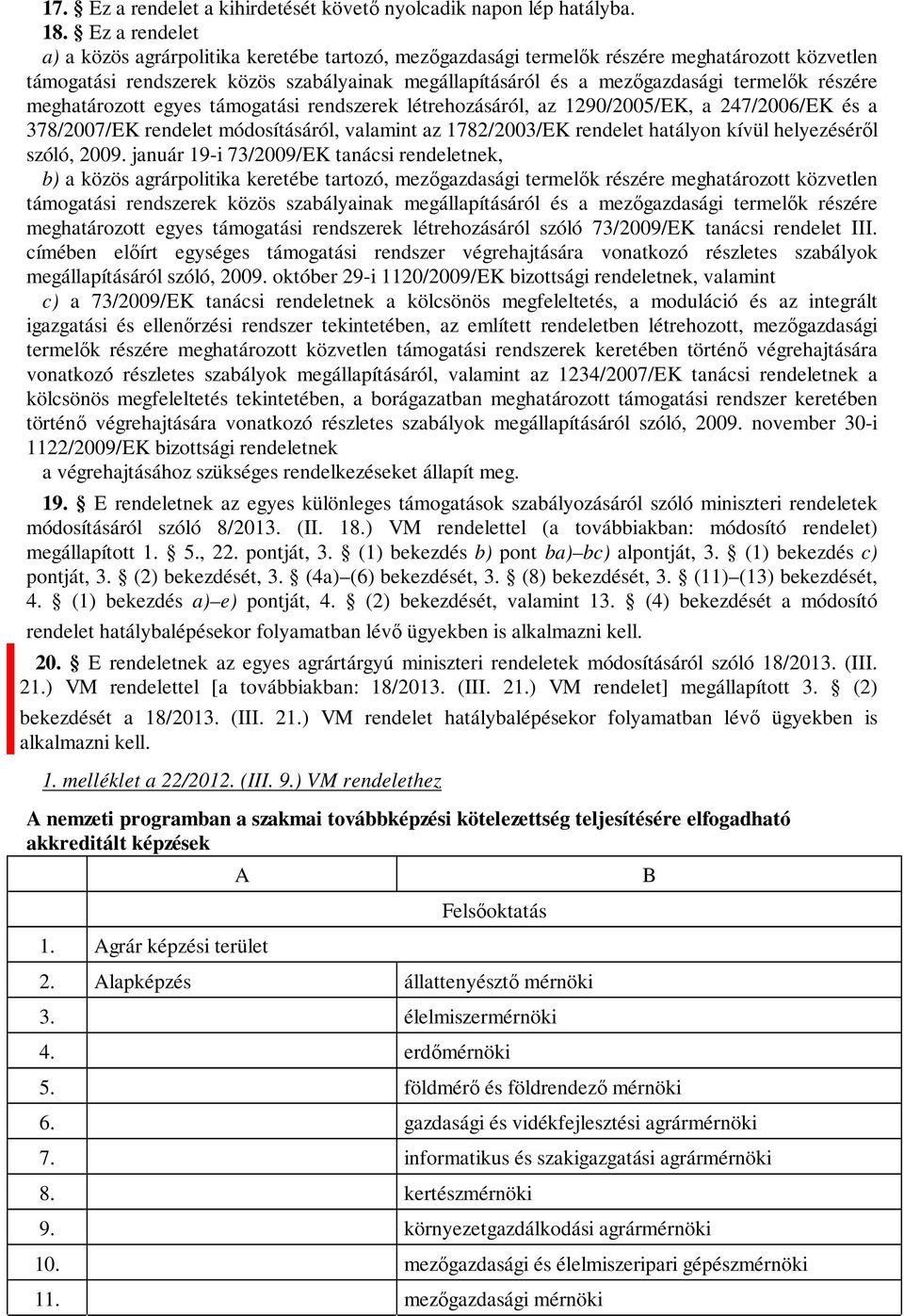 részére meghatározott egyes támogatási rendszerek létrehozásáról, az 1290/2005/EK, a 247/2006/EK és a 378/2007/EK rendelet módosításáról, valamint az 1782/2003/EK rendelet hatályon kívül helyezéséről