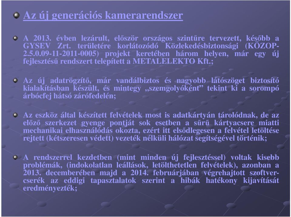 ; Az új adatrögzítő, már vandálbiztos és nagyobb látószöget biztosító kialakításban készült, és mintegy szemgolyóként tekint ki a sorompó árbócfej hátsó zárófedelén; Az eszköz által készített