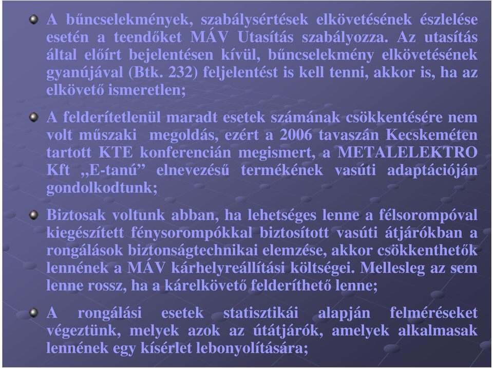 konferencián megismert, a METALELEKTRO Kft E-tanú elnevezésű termékének vasúti adaptációján gondolkodtunk; Biztosak voltunk abban, ha lehetséges lenne a félsorompóval kiegészített fénysorompókkal