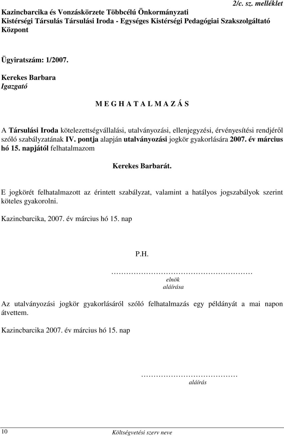 pontja alapján utalványozási jogkör gyakorlására 2007. év március hó 15. napjától felhatalmazom Kerekes Barbarát.