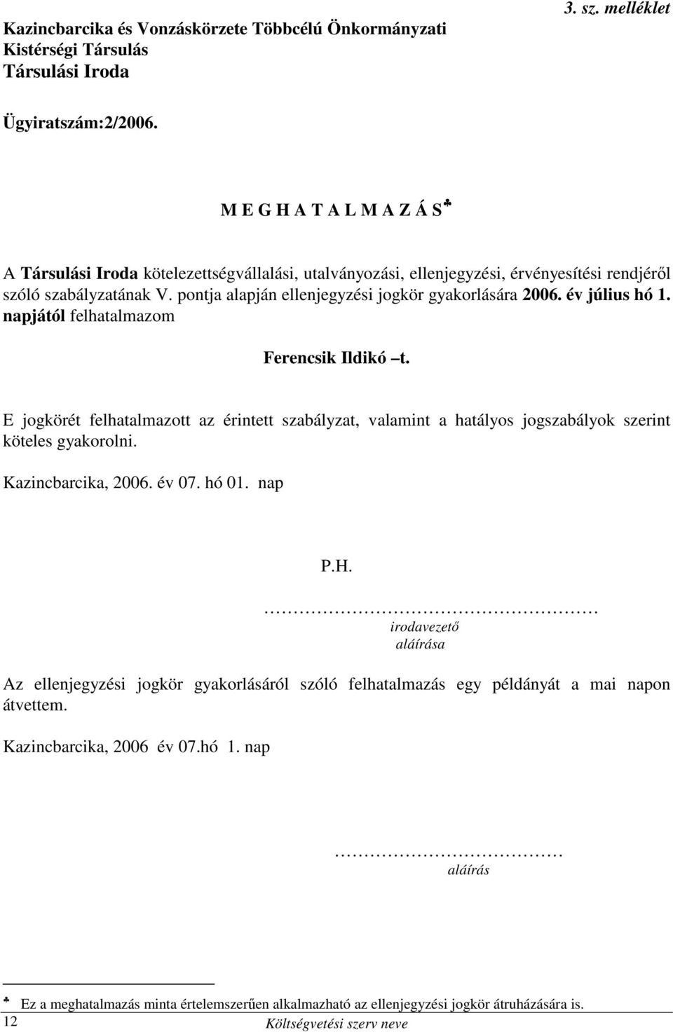 év július hó 1. napjától felhatalmazom Ferencsik Ildikó t. E jogkörét felhatalmazott az érintett szabályzat, valamint a hatályos jogszabályok szerint köteles gyakorolni. Kazincbarcika, 2006. év 07.