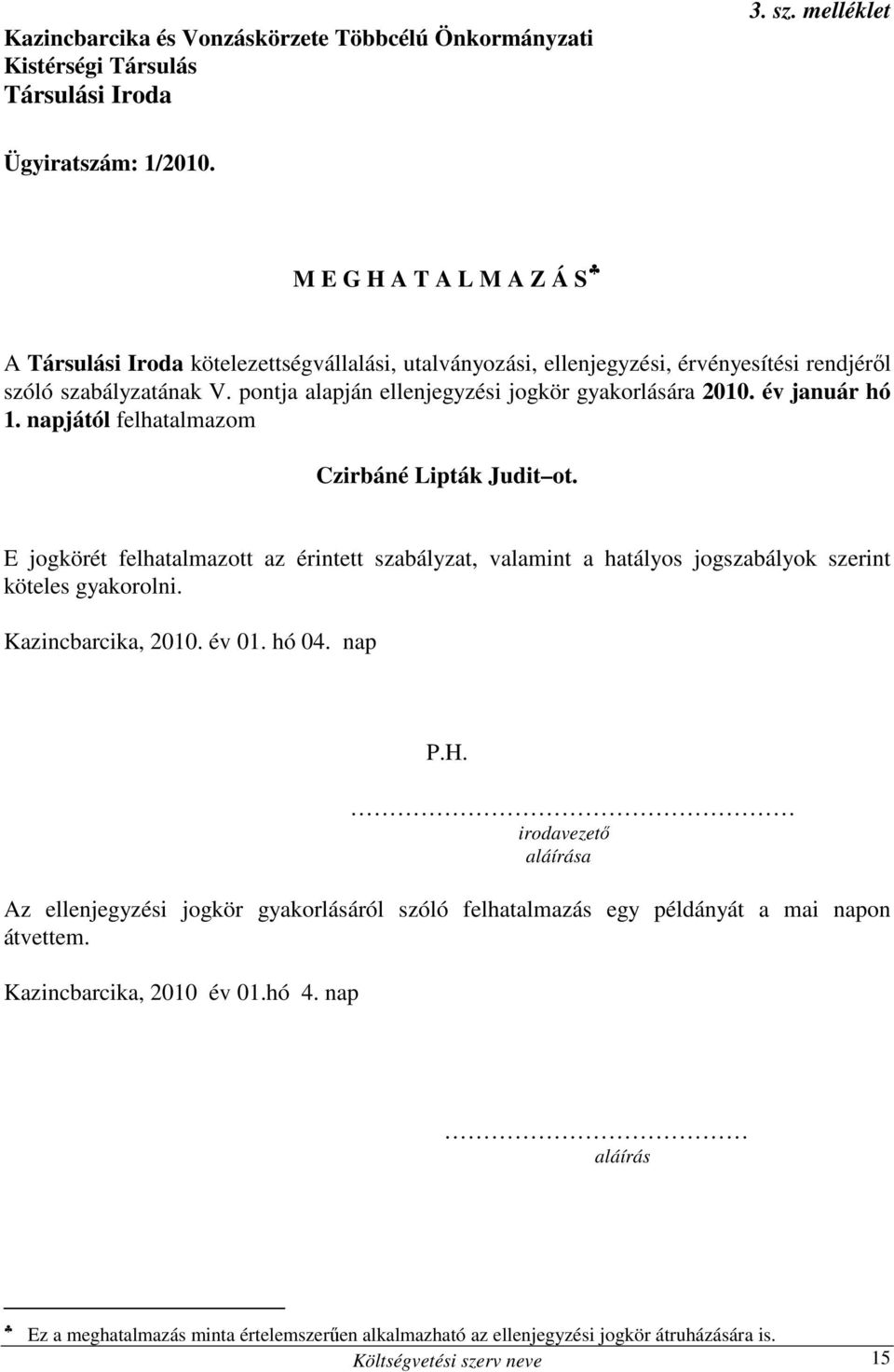 év január hó 1. napjától felhatalmazom Czirbáné Lipták Judit ot. E jogkörét felhatalmazott az érintett szabályzat, valamint a hatályos jogszabályok szerint köteles gyakorolni. Kazincbarcika, 2010.