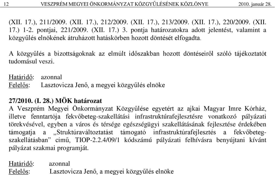 A közgyűlés a bizottságoknak az elmúlt időszakban hozott döntéseiről szóló tájékoztatót tudomásul veszi. Határidő: azonnal 27/2010. (I. 28.