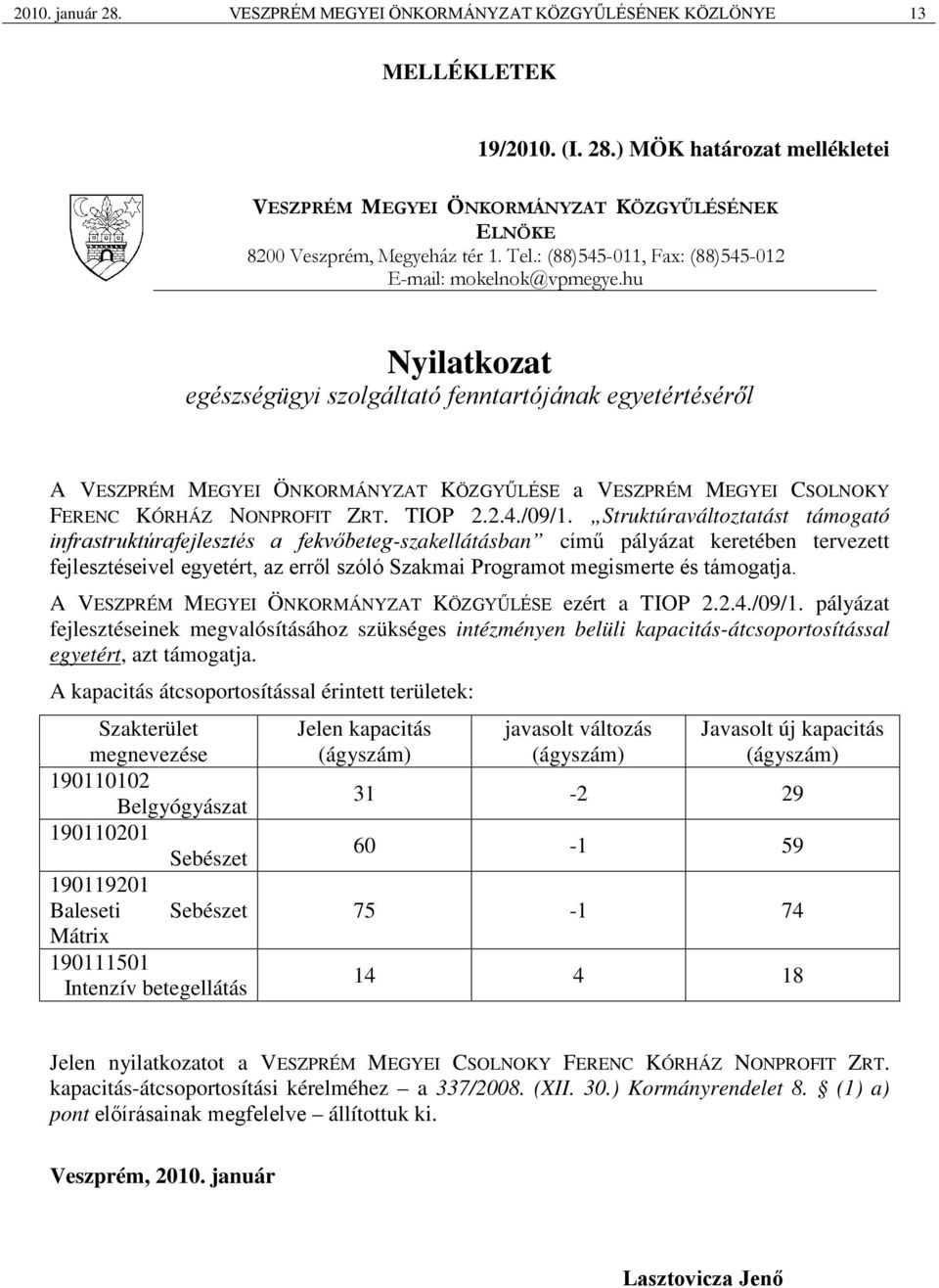 hu Nyilatkozat egészségügyi szolgáltató fenntartójának egyetértéséről A VESZPRÉM MEGYEI ÖNKORMÁNYZAT KÖZGYŰLÉSE a VESZPRÉM MEGYEI CSOLNOKY FERENC KÓRHÁZ NONPROFIT ZRT. TIOP 2.2.4./09/1.