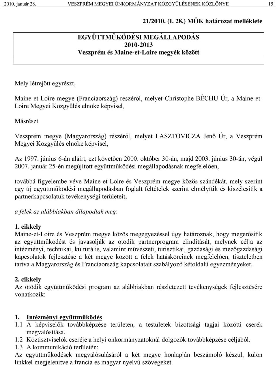 ) MÖK határozat melléklete Mely létrejött egyrészt, Maine-et-Loire megye (Franciaország) részéről, melyet Christophe BÉCHU Úr, a Maine-et- Loire Megyei Közgyűlés elnöke képvisel, Másrészt Veszprém