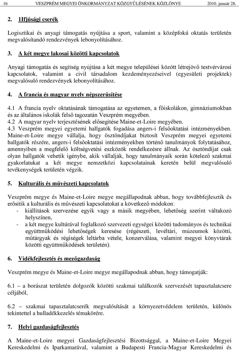 A két megye lakosai közötti kapcsolatok Anyagi támogatás és segítség nyújtása a két megye települései között létrejövő testvérvárosi kapcsolatok, valamint a civil társadalom kezdeményezéseivel