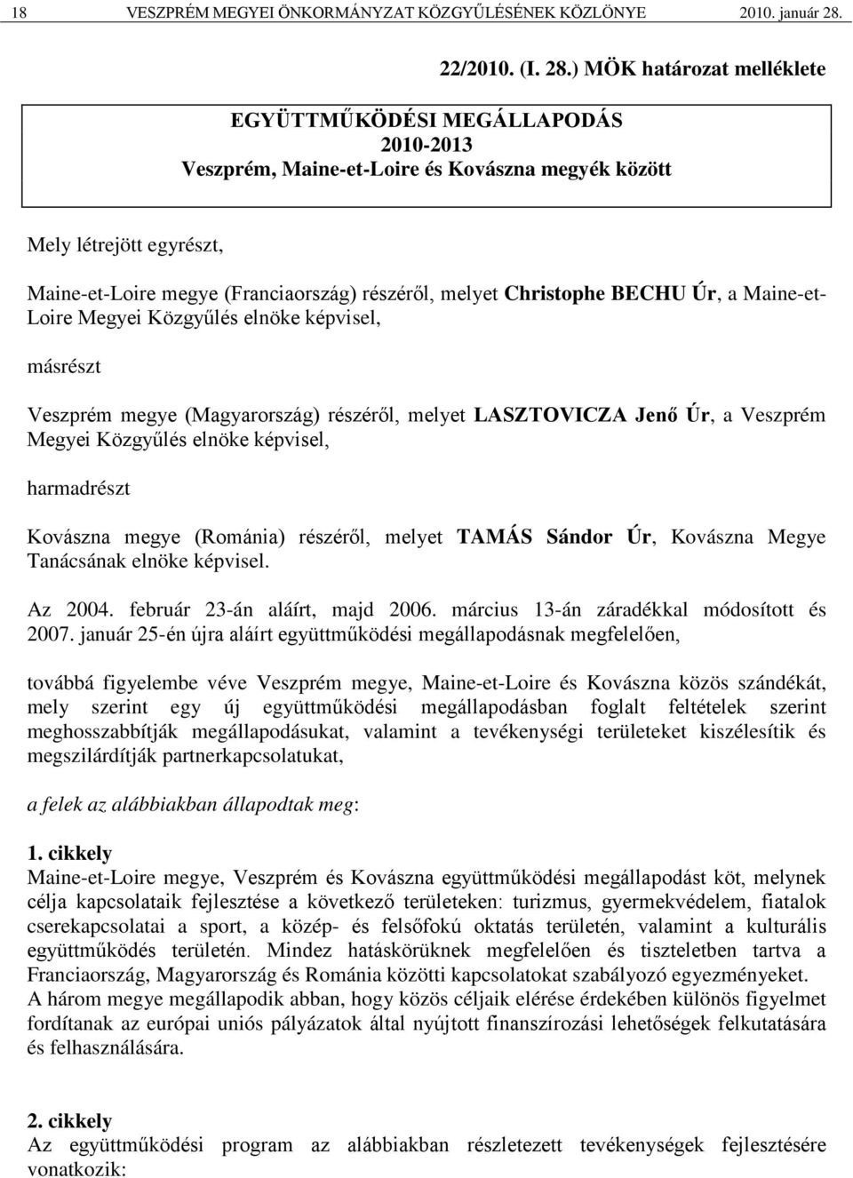 ) MÖK határozat melléklete EGYÜTTMŰKÖDÉSI MEGÁLLAPODÁS 2010-2013 Veszprém, Maine-et-Loire és Kovászna megyék között Mely létrejött egyrészt, Maine-et-Loire megye (Franciaország) részéről, melyet