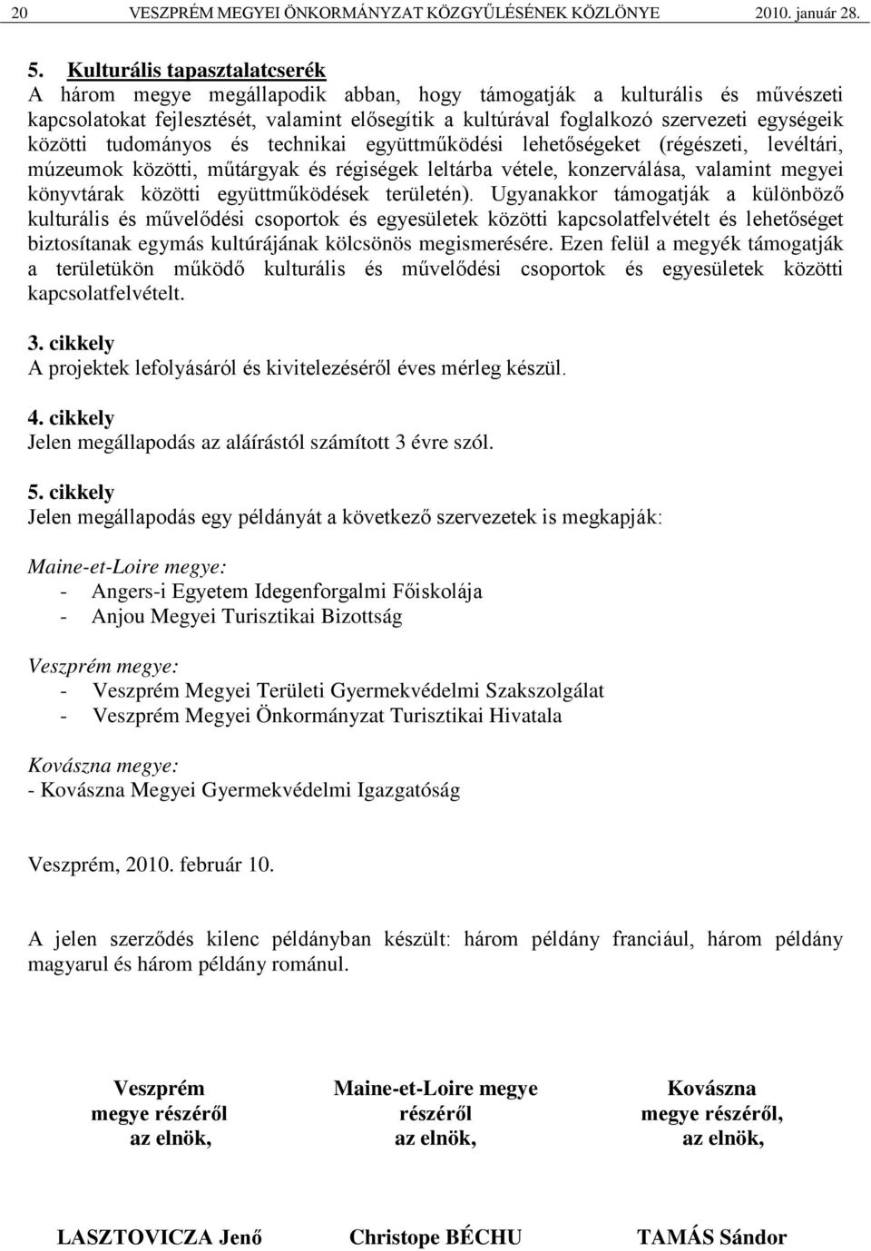 közötti tudományos és technikai együttműködési lehetőségeket (régészeti, levéltári, múzeumok közötti, műtárgyak és régiségek leltárba vétele, konzerválása, valamint megyei könyvtárak közötti