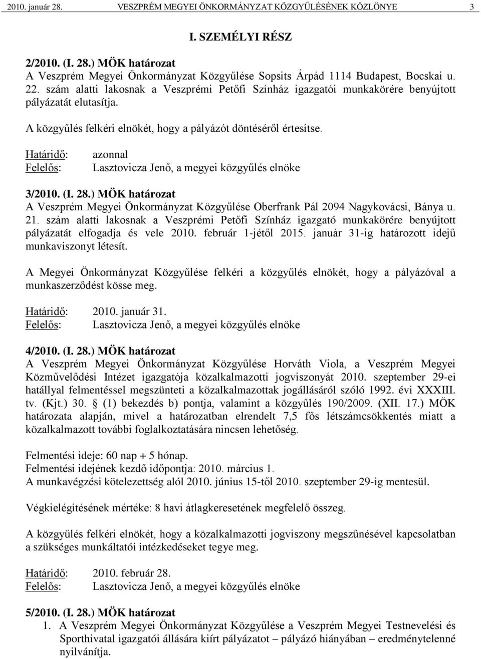 Határidő: Felelős: azonnal Lasztovicza Jenő, a megyei közgyűlés elnöke 3/2010. (I. 28.) MÖK határozat A Veszprém Megyei Önkormányzat Közgyűlése Oberfrank Pál 2094 Nagykovácsi, Bánya u. 21.